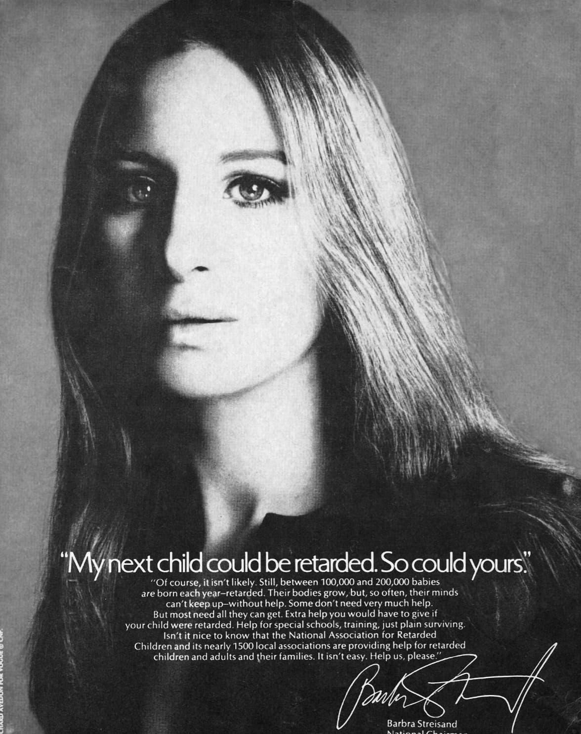 barbra streisand narc - For Vogue "My next child could be retarded. So could yours." "Of course, it isn't ly. Still, between 100,000 and 200,000 babies are born each yearretarded. Their bodies grow, but, so often, their minds can't keep upwithout help. So